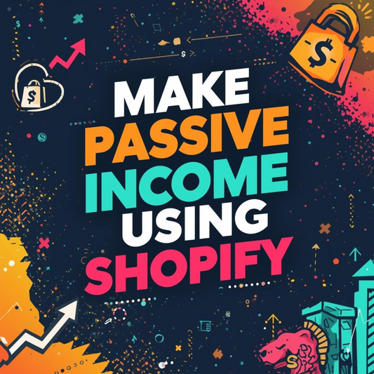 Generate Passive Income Using Shopify